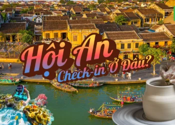Du lịch Hội An đi đâu? Gợi ý những điểm đẹp nhất 2025